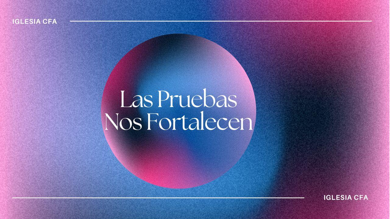 Las Pruebas Nos Fortalecen