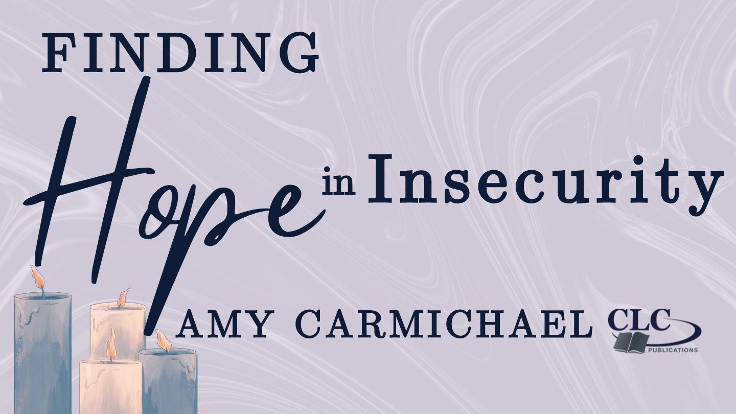 Finding Hope in Insecurity With Amy Carmichael Psalm 119:114-115 King James Version