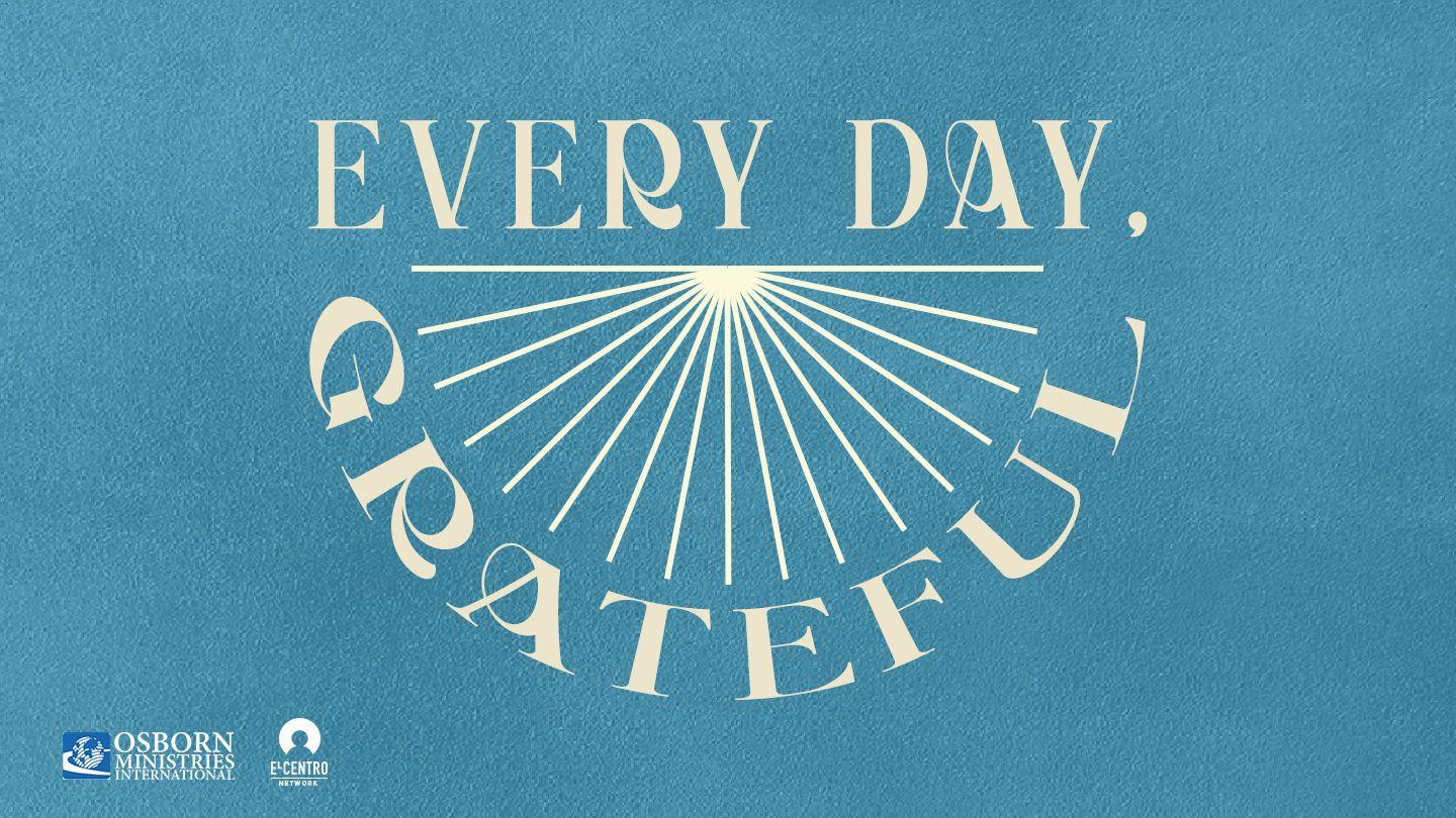 [Give Thanks] Every Day, Grateful Luke 15:11-26 King James Version