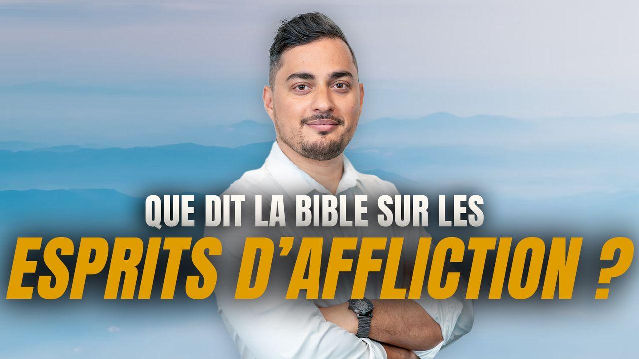 Que dit la Bible sur les esprits d'affliction ?