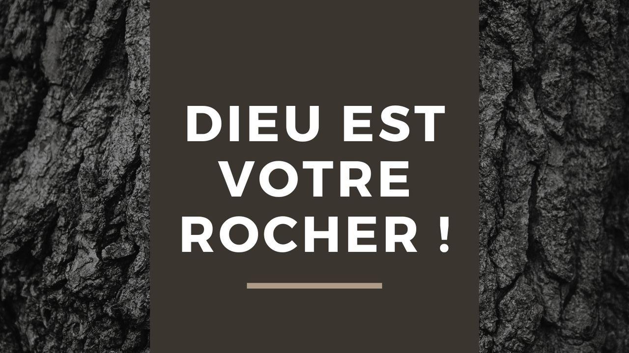 Dieu est votre Rocher !