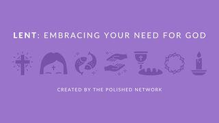 Lent: Embracing Your Need for God Joel 2:12-29 New Living Translation