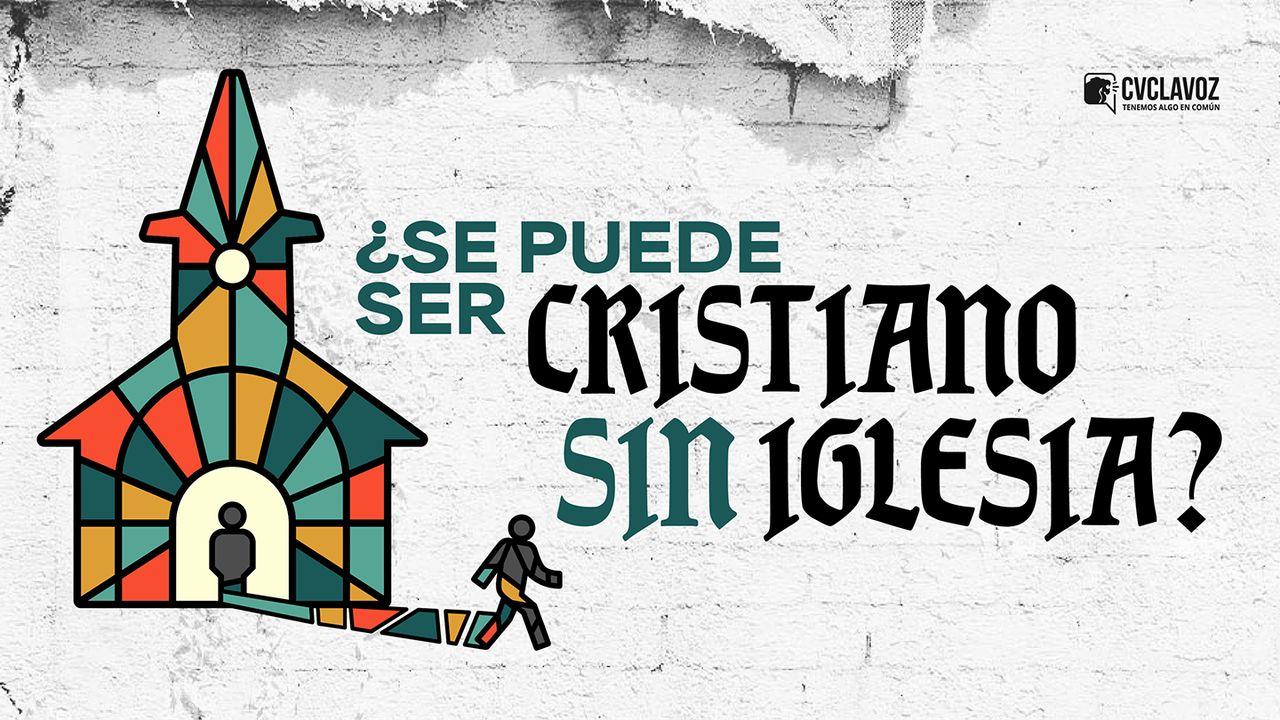 ¿Se puede ser cristiano sin iglesia?