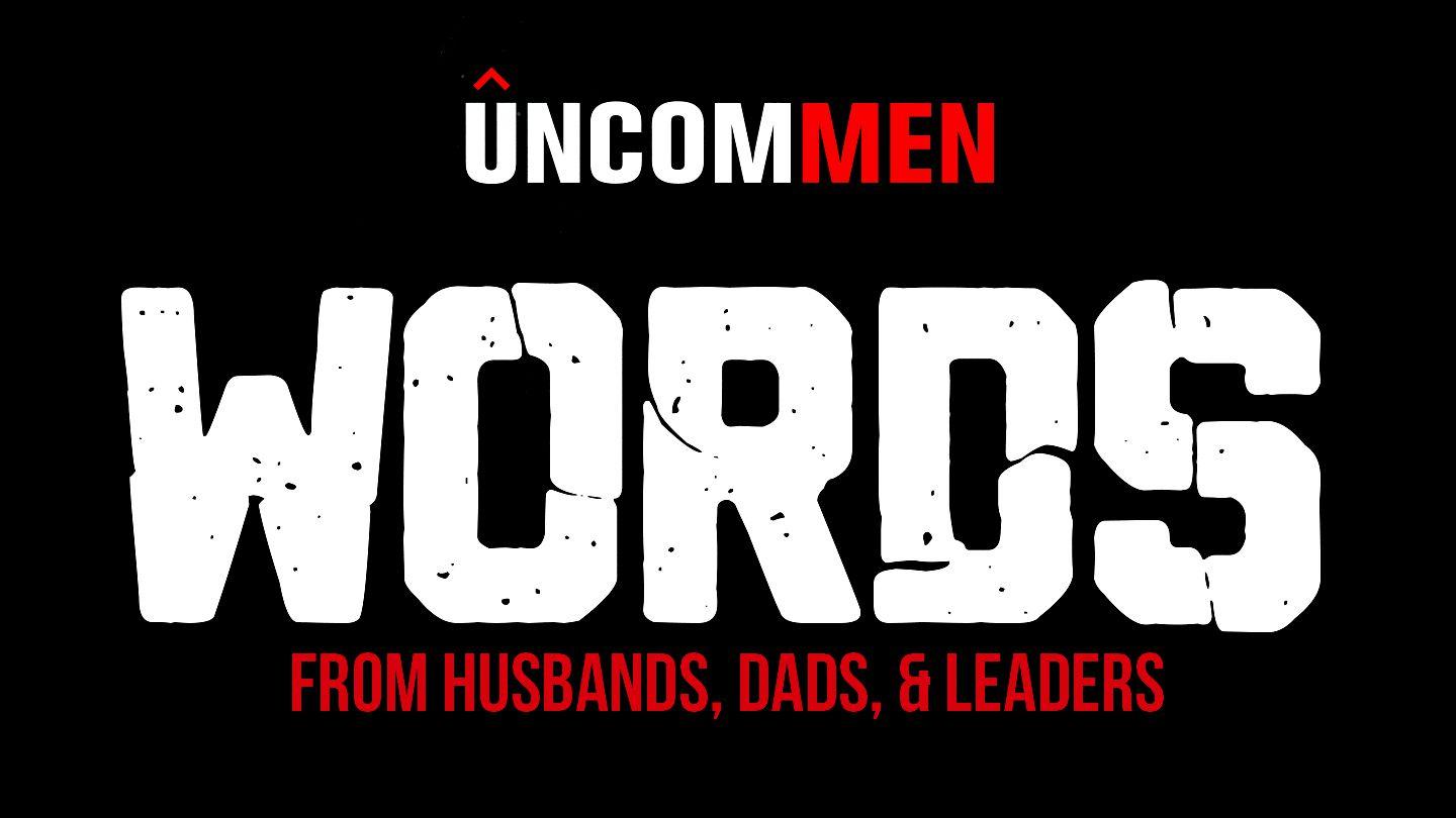 UNCOMMEN: Uncommen Words Of Husbands, Dads, & Leaders Matyu 5:13 Patep