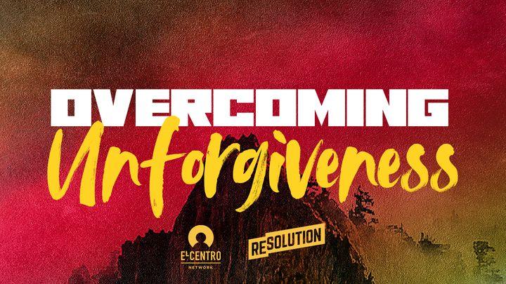 Overcoming Unforgiveness