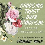 Choosing Trust Over Cynicism: Reading Through Jonah