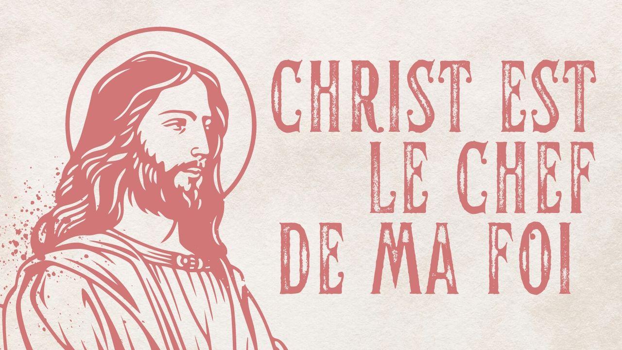 Christ est le Chef de votre Foi !