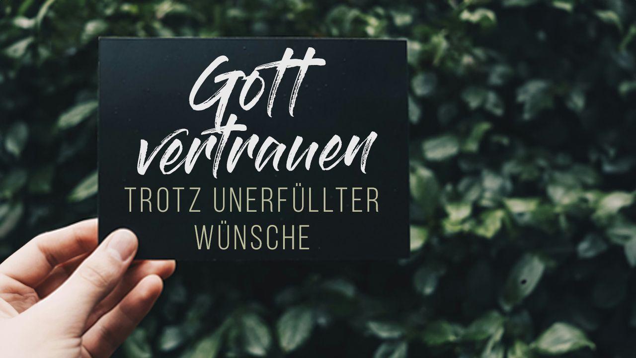 Gott vertrauen trotz unerfüllter Wünsche