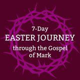 Journey to the Cross: An Easter Study From Mark’s Gospel