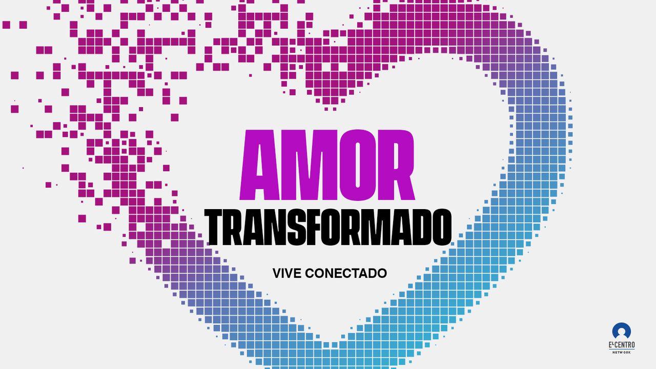 [Vive conectado] Amor transformado