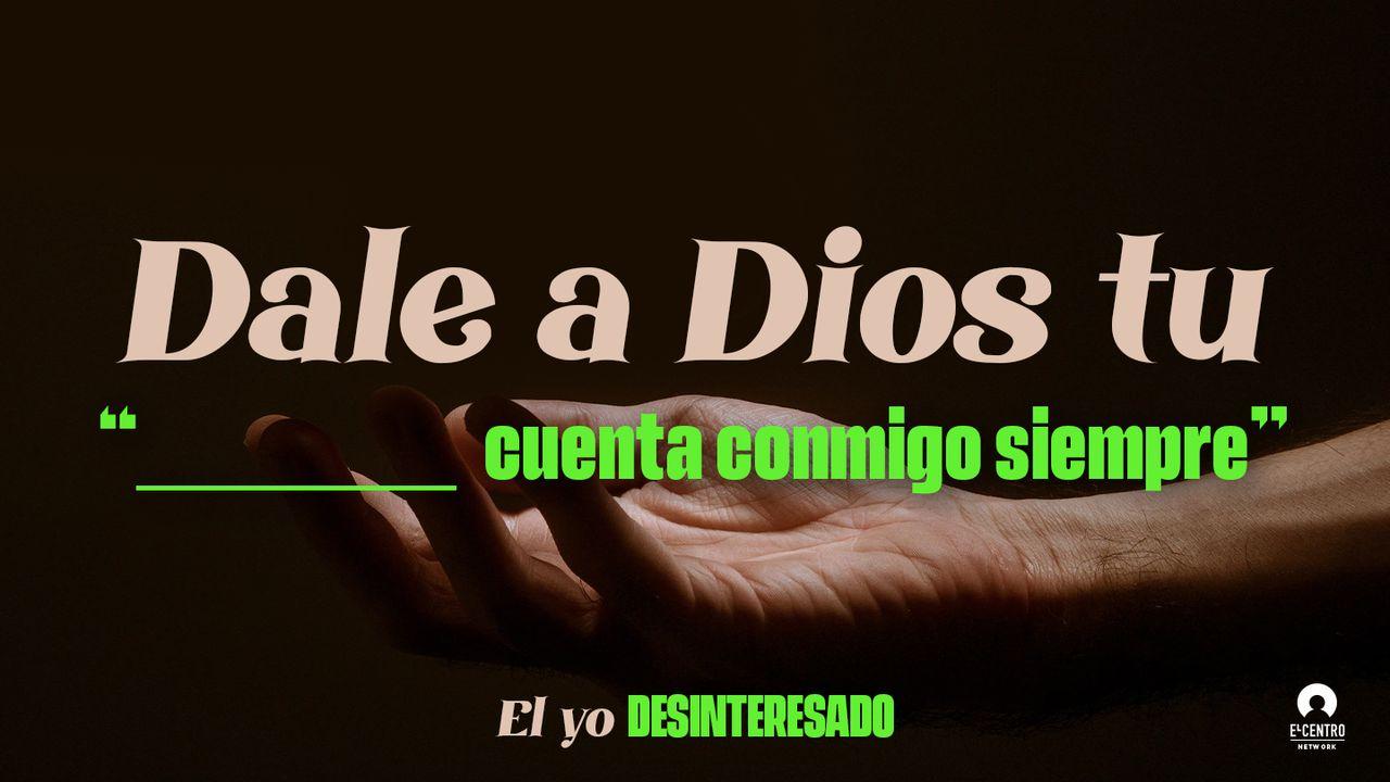 [El yo desinteresado] Dale a Dios tu «cuenta conmigo siempre»