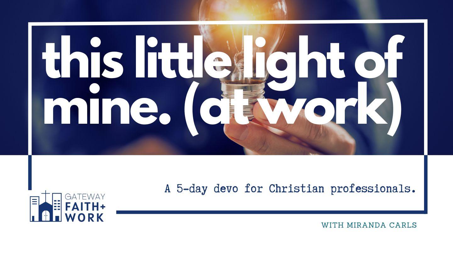 This Little Light of Mine (At Work) John 15:19-21 King James Version