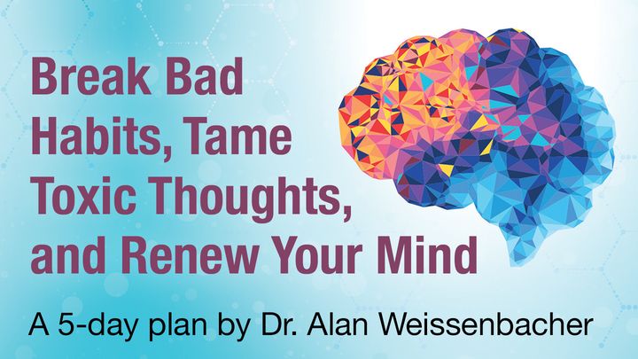 Break Bad Habits, Tame Toxic Thoughts, and Renew Your Mind