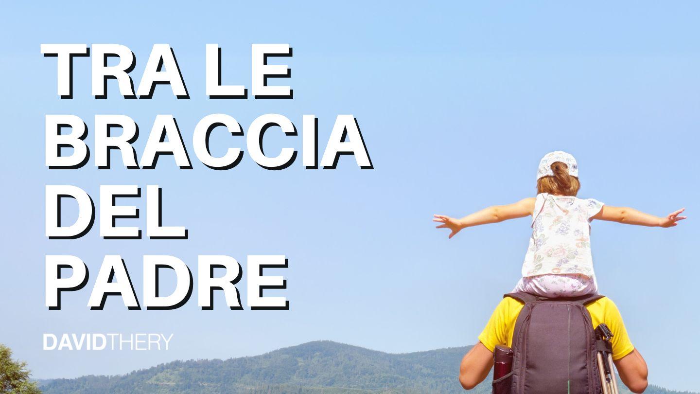 Tra le braccia del Padre Salmi 139:1-3 Nuova Riveduta 1994