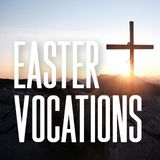 Easter Vocations Part II