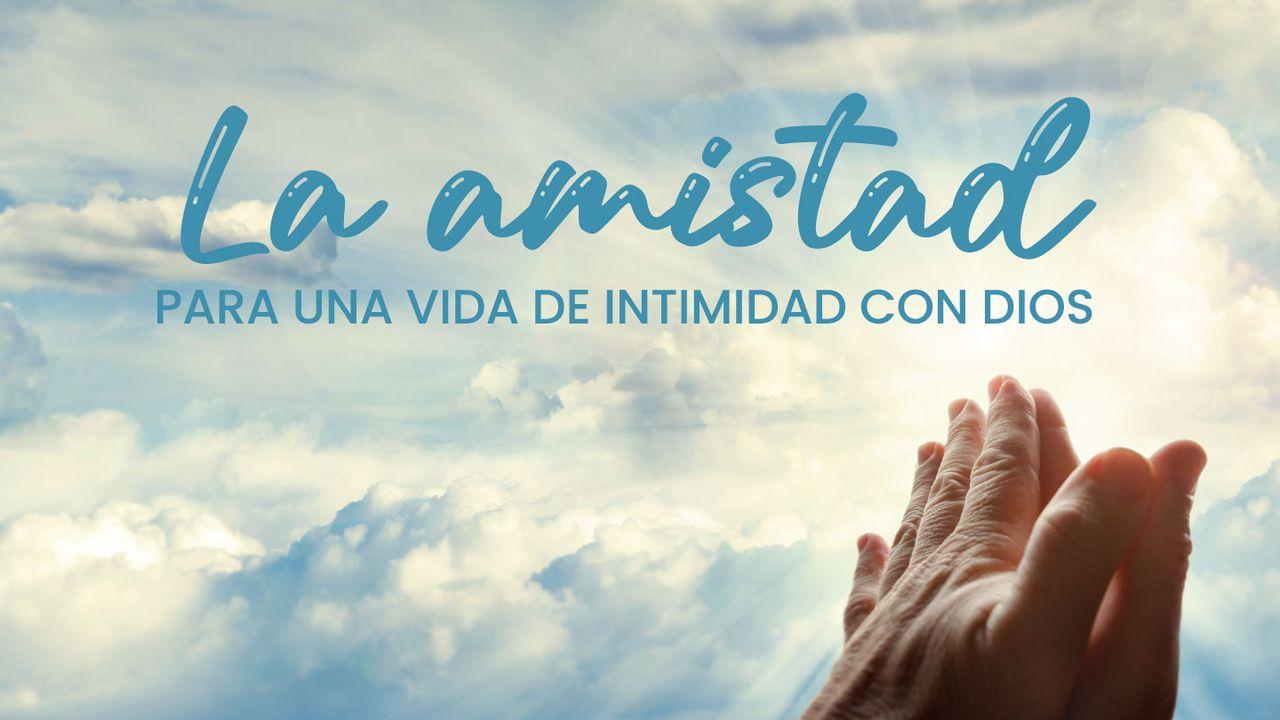 LA AMISTAD para una vida de intimidad con Dios