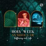 Holy Week: Symbols of Suffering and Life