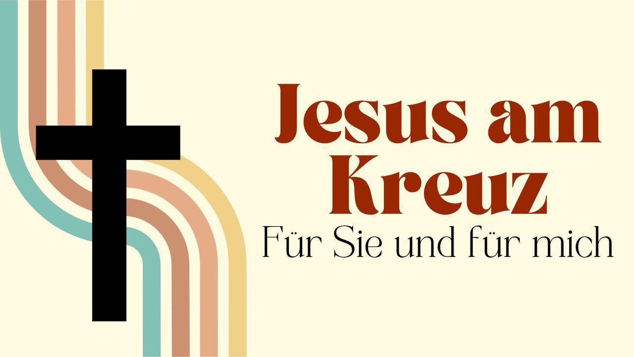 Ostern: Jesus am Kreuz für Sie und für mich