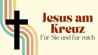 Ostern: Jesus am Kreuz für Sie und für mich
