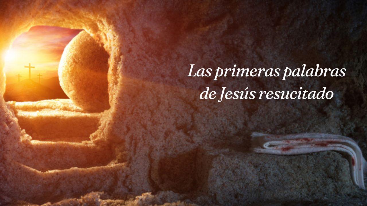 Las primeras palabras de Jesús resucitado