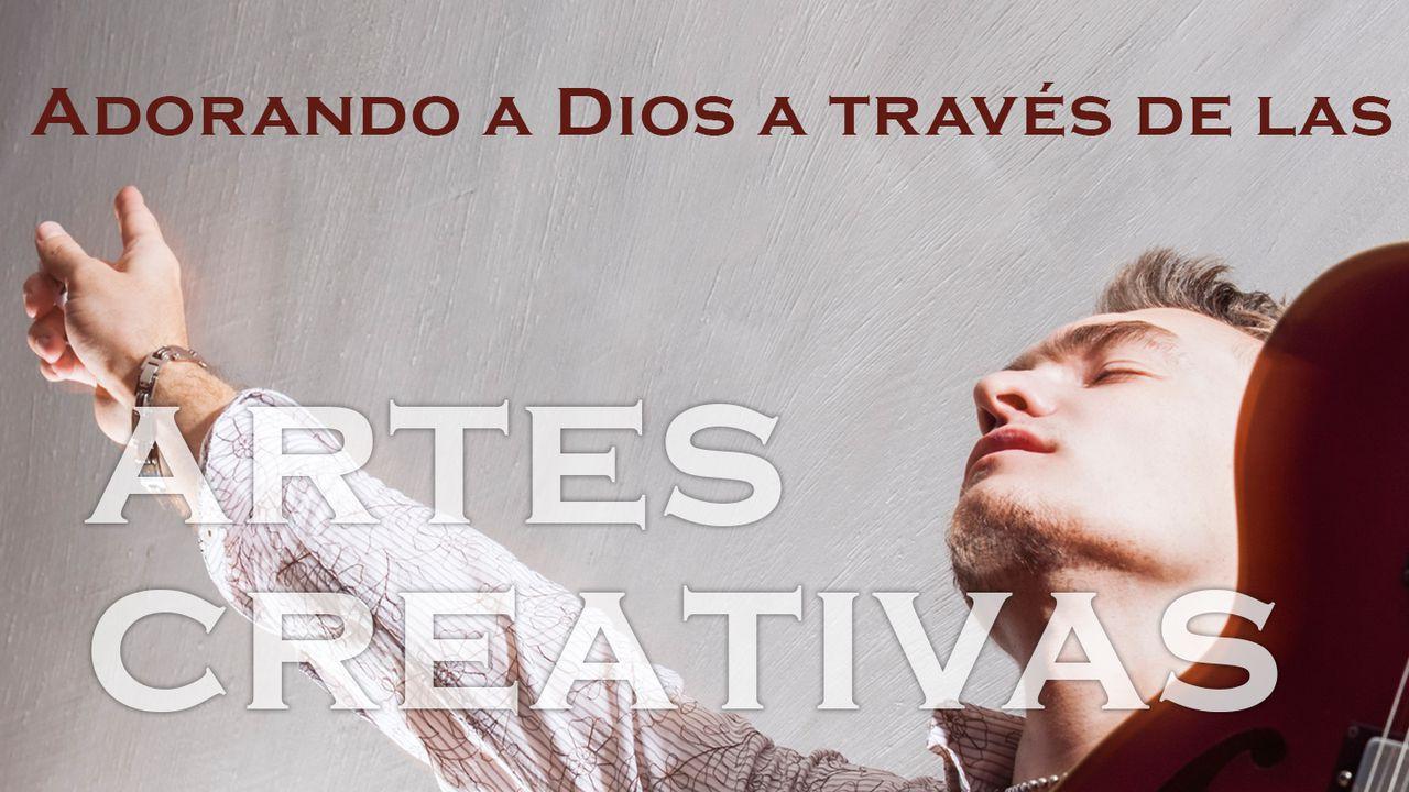 Adorando A Dios A Través De Las Artes Creativas