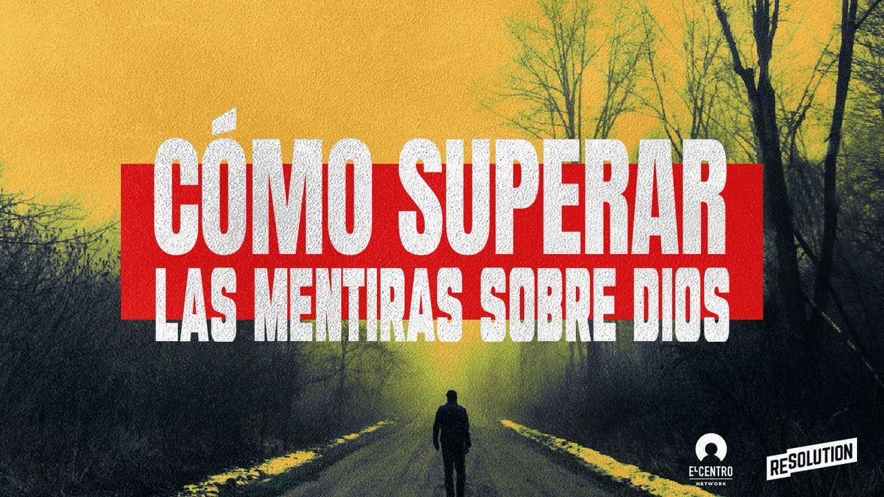 Cómo Superar Las Mentiras Sobre Dios