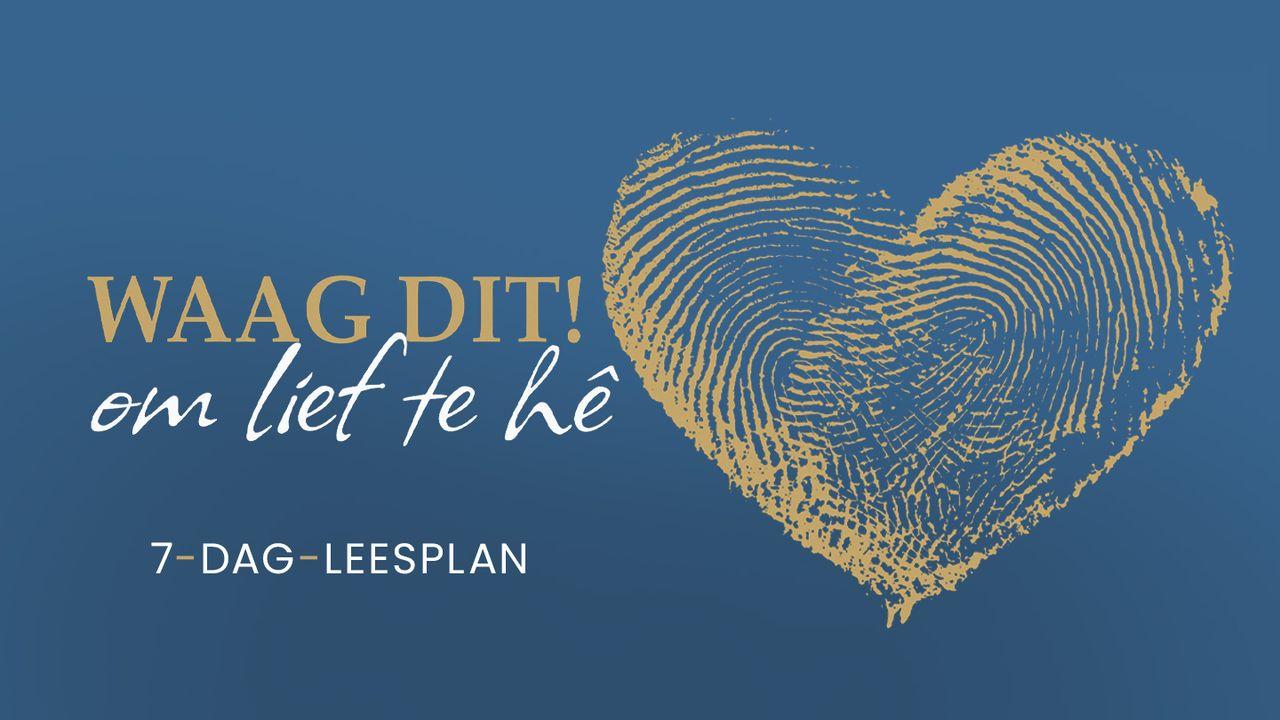 WAAG DIT! Om lief te hê