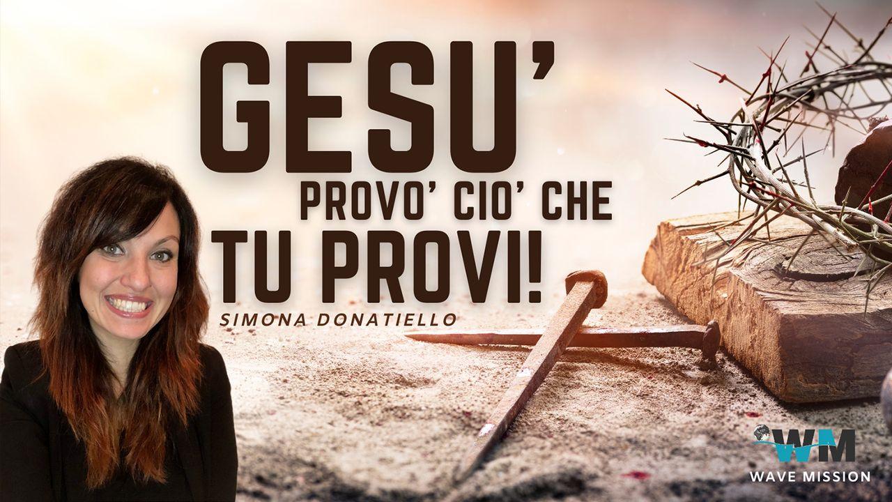 Gesù Provò Ciò Che Tu Provi!