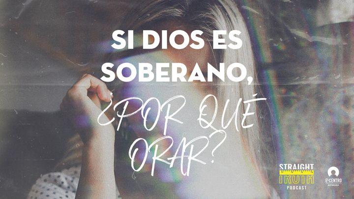 Si Dios Es Soberano, ¿Por Qué Orar?