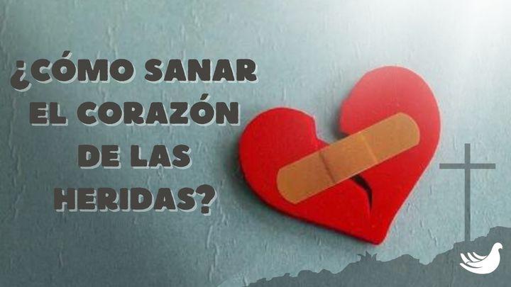 ¿Cómo Sanar El Corazón De Las Heridas?