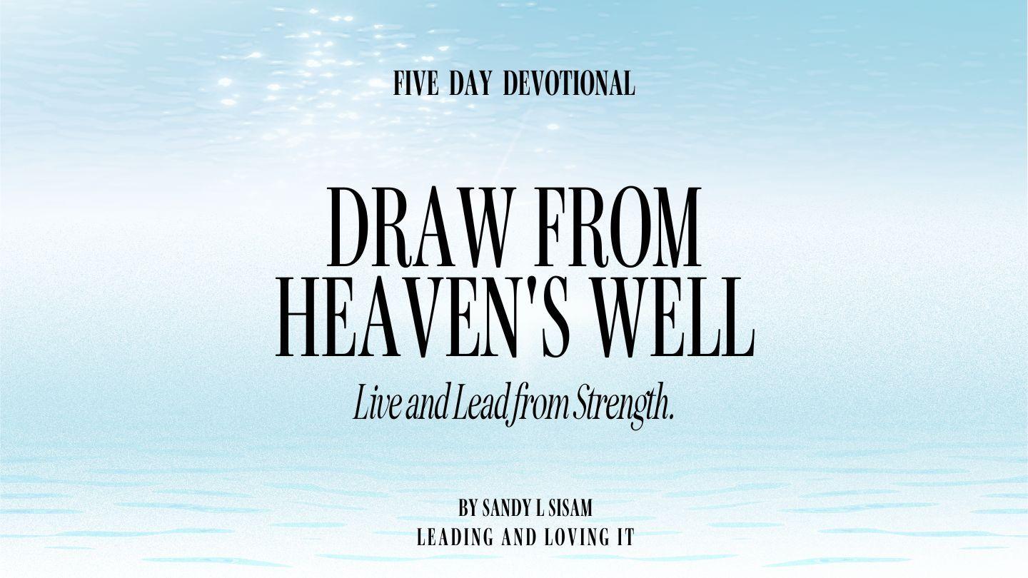 Draw From Heaven's Well: Live and Lead From Strength Revelation 22:17 Good News Translation (US Version)