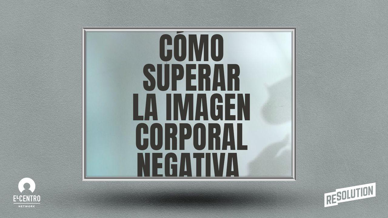 Cómo Superar La Imagen Corporal Negativa