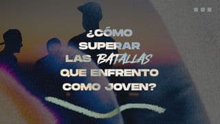 ¿Cómo superar las batallas que enfrento como joven?