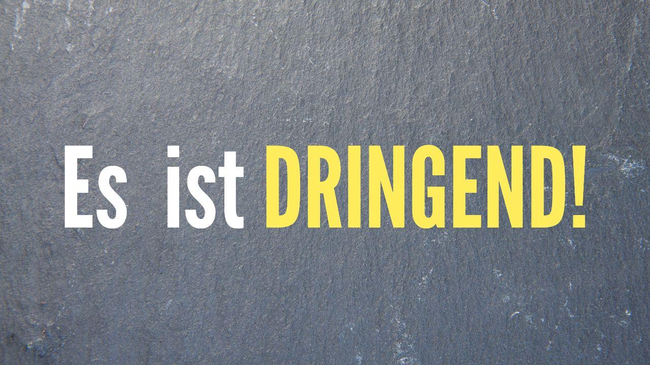 Es ist DRINGEND!