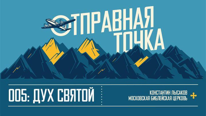 ОТПРАВНАЯ ТОЧКА 005: ДУХ СВЯТОЙ