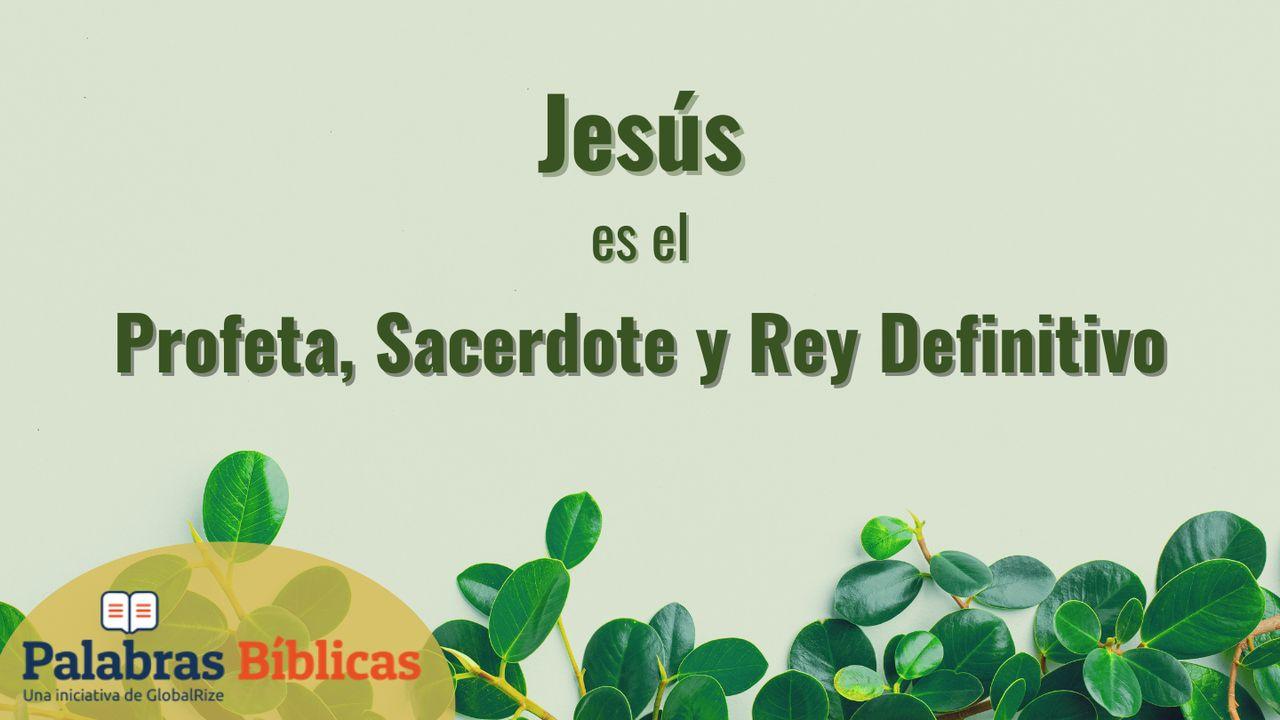 Jesús Es El Profeta, Sacerdote Y Rey Definitivo