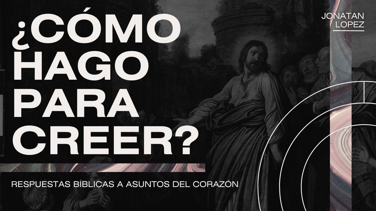 ¿Cómo Hago Para Creer? - Respuestas Bíblicas a Asuntos Del Corazón