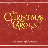 The Christmas Carols: Past, Present, & Future Hope