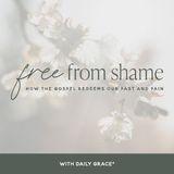 Free From Shame - How the Gospel Redeems Our Past and Pain