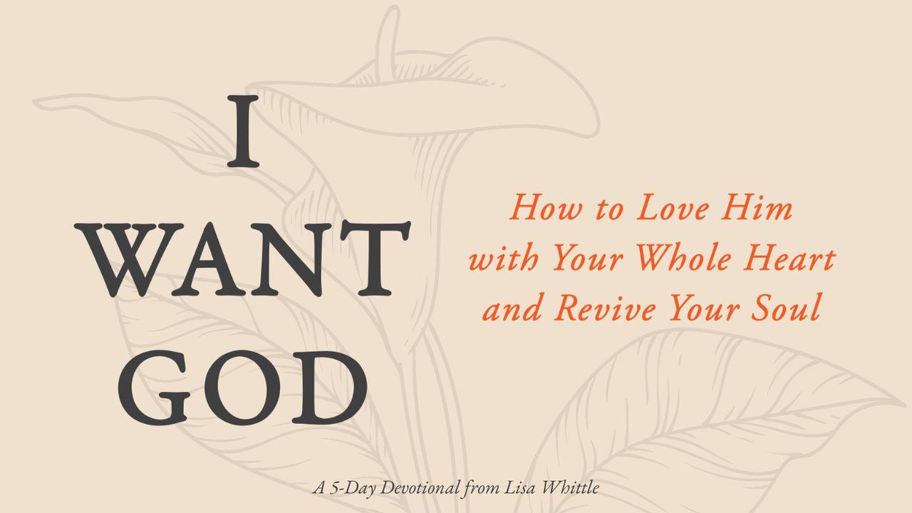 I Want God: How to Love Him With Your Whole Heart and Revive Your Soul