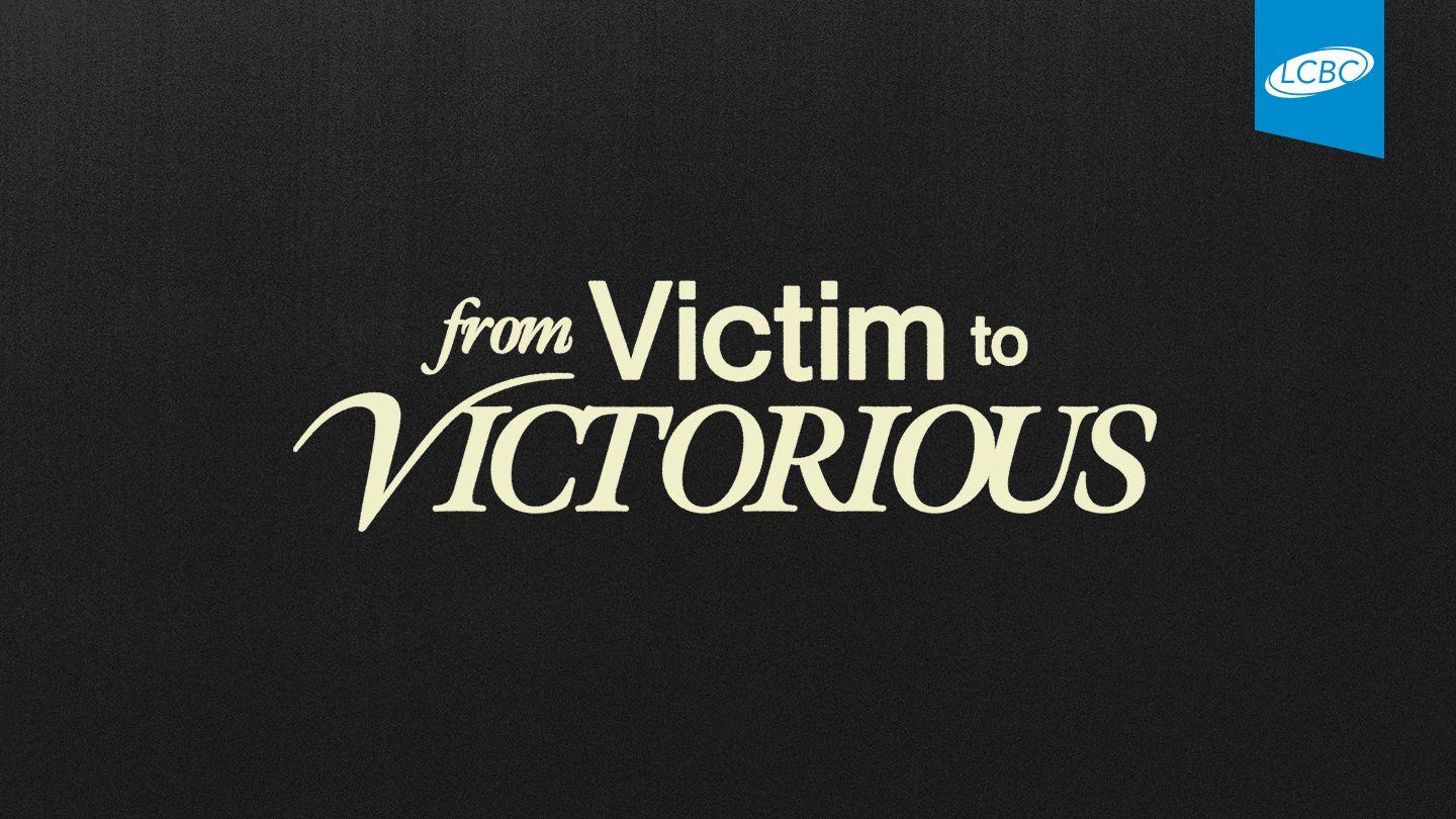 From Victim to Victorious