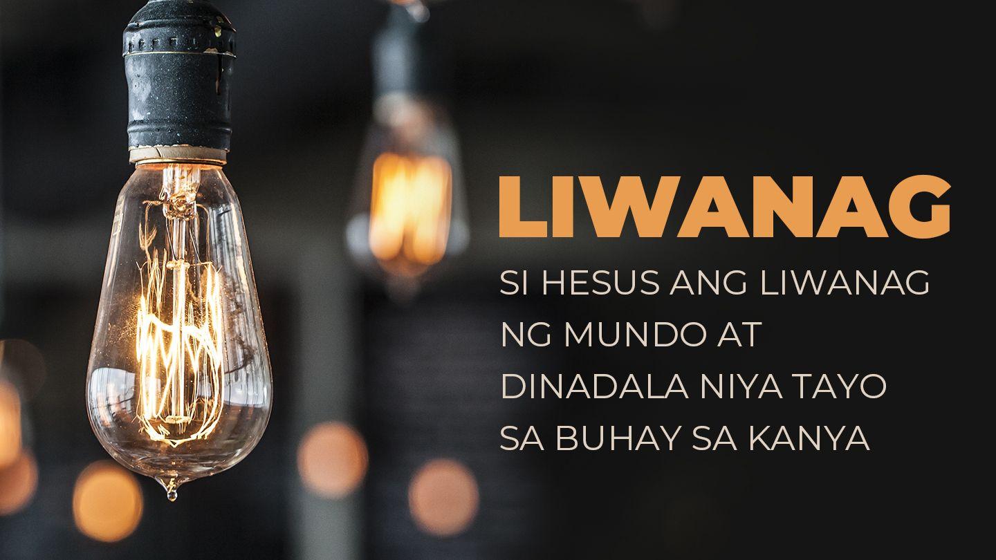 LIWANAG - Si Hesus Ang Liwanag ng Mundo at Dinadala Niya Tayo sa Buhay sa Kanya Wikhikən 3:17 Wikhikәn 2014