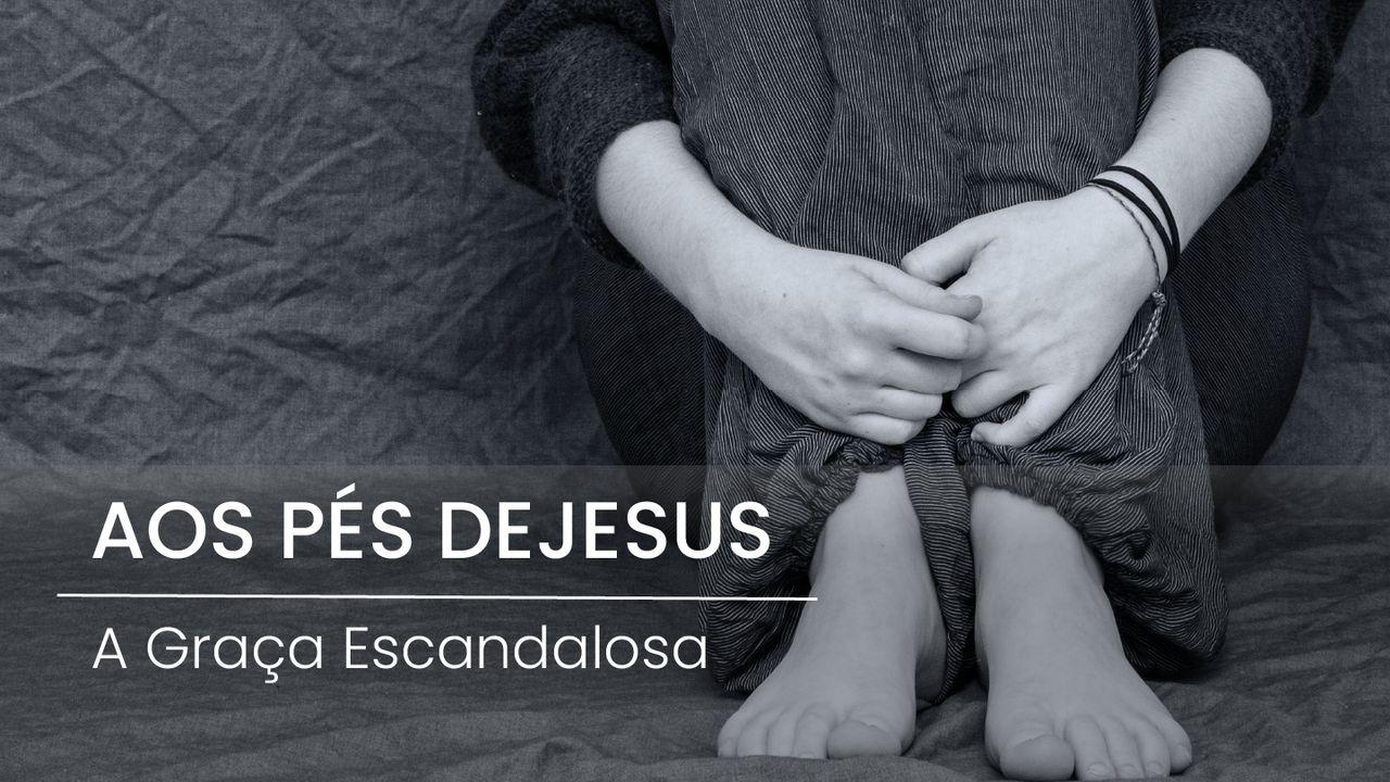 Aos Pés de Jesus: a Graça Escandalosa