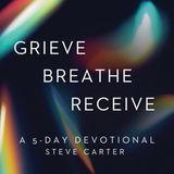 Grieve, Breathe, Receive by Steve Carter