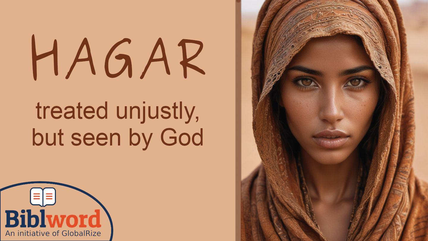 Hagar, Treated Unjustly but Seen by God Genesis 12:10-16 King James Version