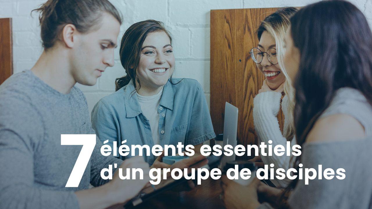 7 Éléments Essentiels D'un Groupe De Disciples.