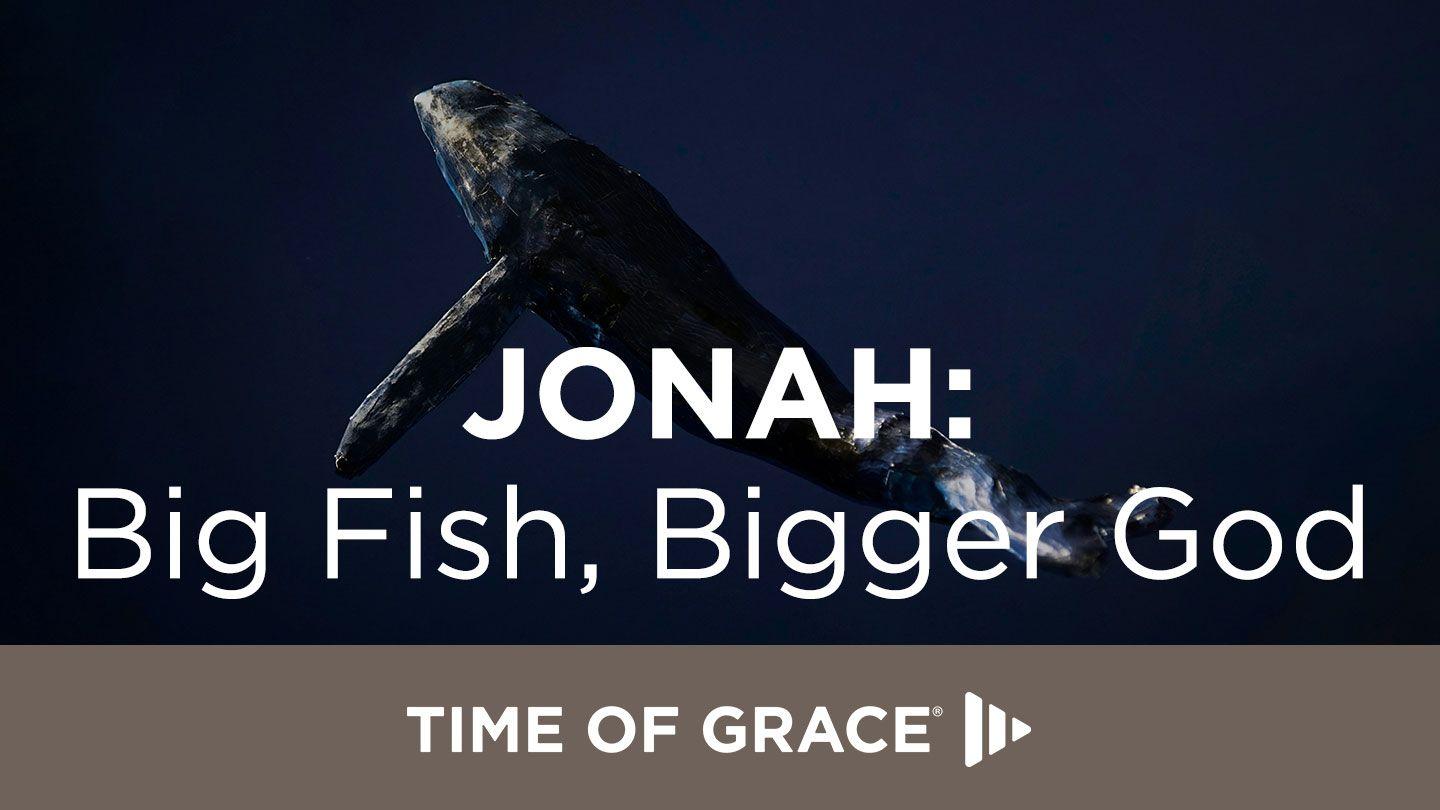 Jonah: Big Fish, Bigger God Jonah 2:1-3 New Living Translation