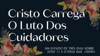 Cristo Carrega O Luto Dos Cuidadores: Um Estudo De Três Dias Sobre João 11 E O Deus Que Chora  约翰福音 11:43-44 新标点和合本, 神版