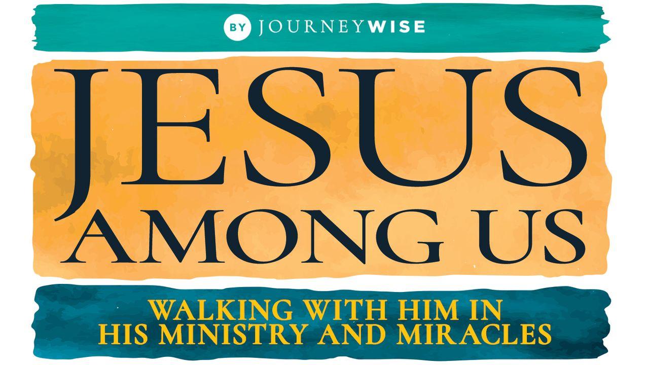 Jesus Among Us: Walking With Him in His Ministry and Miracles