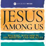 Jesus Among Us: Walking With Him in His Ministry and Miracles